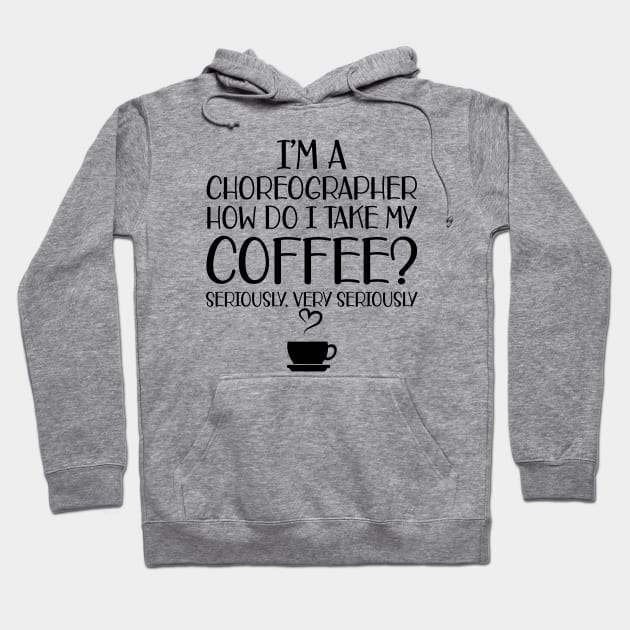 Choreographer -  I'm choreographer Ho do I take my coffee? Seriously Hoodie by KC Happy Shop